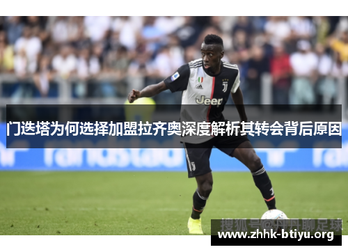 门迭塔为何选择加盟拉齐奥深度解析其转会背后原因